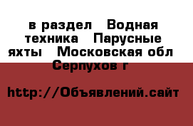  в раздел : Водная техника » Парусные яхты . Московская обл.,Серпухов г.